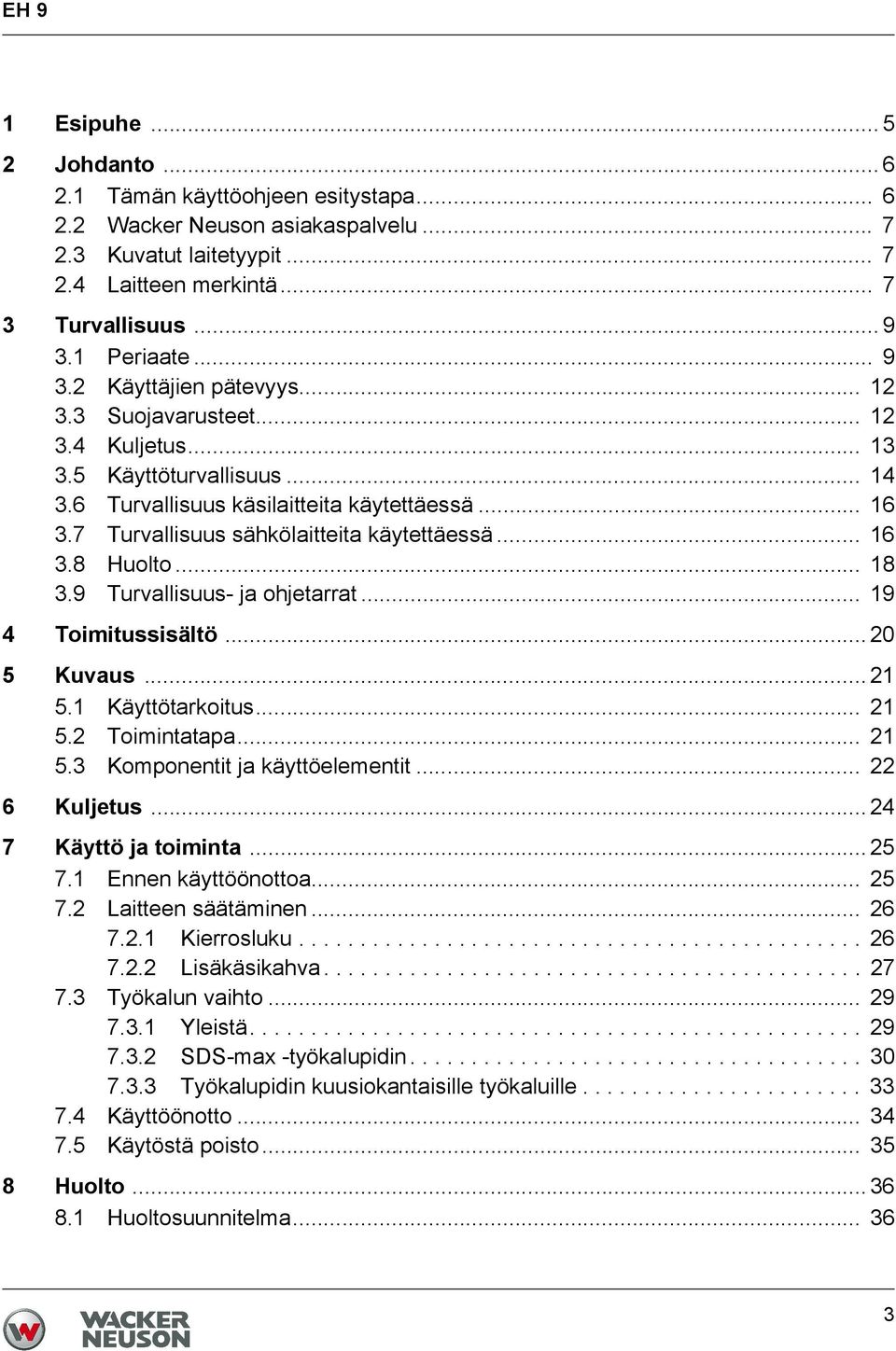 7 Turvallisuus sähkölaitteita käytettäessä... 16 3.8 Huolto... 18 3.9 Turvallisuus- ja ohjetarrat... 19 4 Toimitussisältö... 20 5 Kuvaus... 21 5.1 Käyttötarkoitus... 21 5.2 Toimintatapa... 21 5.3 Komponentit ja käyttöelementit.