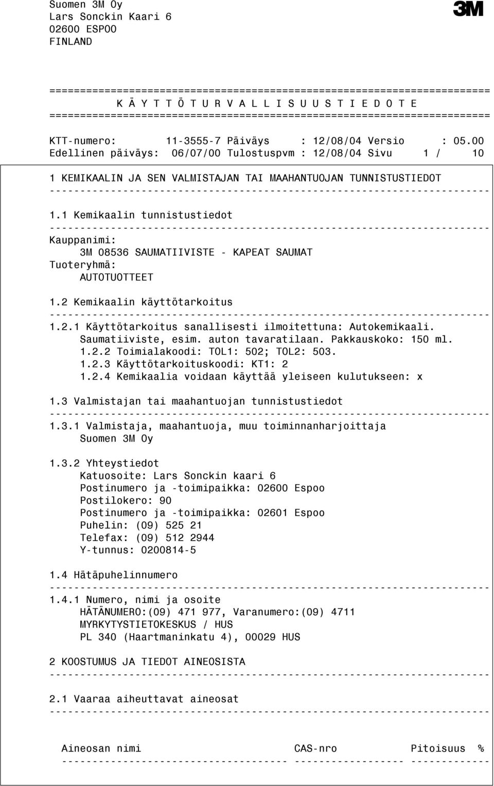 TUNNISTUSTIEDOT 1.1 Kemikaalin tunnistustiedot Kauppanimi: Tuoteryhmä: AUTOTUOTTEET 1.2 Kemikaalin käyttötarkoitus 1.2.1 Käyttötarkoitus sanallisesti ilmoitettuna: Autokemikaali. Saumatiiviste, esim.
