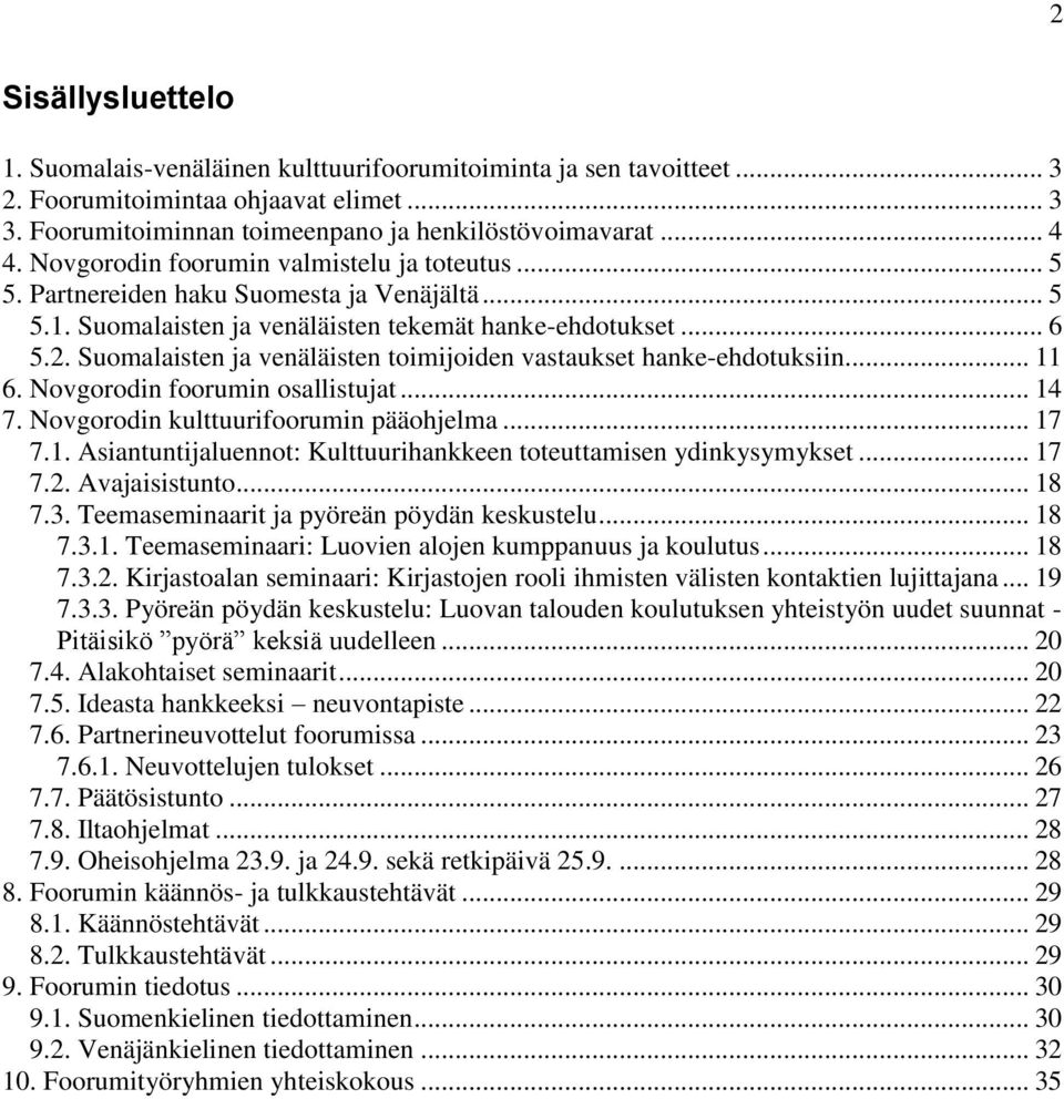 Suomalaisten ja venäläisten toimijoiden vastaukset hanke-ehdotuksiin... 11 6. Novgorodin foorumin osallistujat... 14 7. Novgorodin kulttuurifoorumin pääohjelma... 17 7.1. Asiantuntijaluennot: Kulttuurihankkeen toteuttamisen ydinkysymykset.