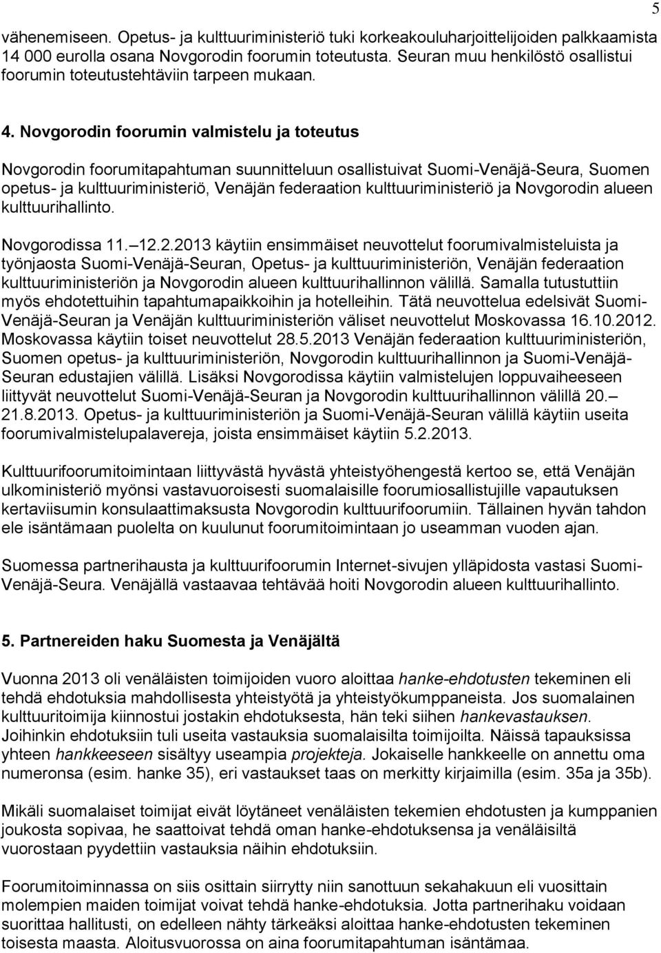 Novgorodin foorumin valmistelu ja toteutus Novgorodin foorumitapahtuman suunnitteluun osallistuivat Suomi-Venäjä-Seura, Suomen opetus- ja kulttuuriministeriö, Venäjän federaation kulttuuriministeriö