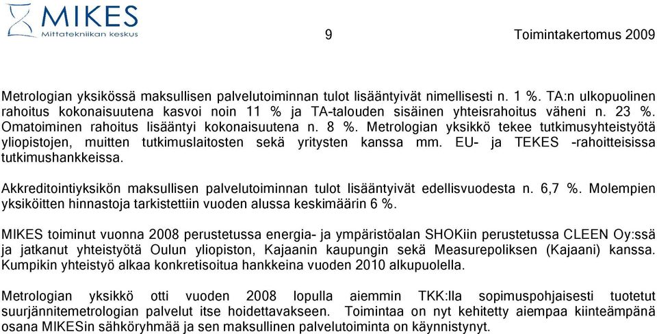 Metrologian yksikkö tekee tutkimusyhteistyötä yliopistojen, muitten tutkimuslaitosten sekä yritysten kanssa mm. EU- ja TEKES -rahoitteisissa tutkimushankkeissa.