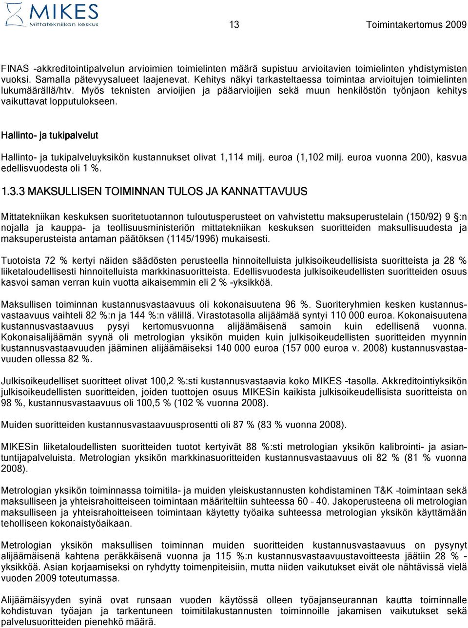 Hallinto- ja tukipalvelut Hallinto- ja tukipalveluyksikön kustannukset olivat 1,114 milj. euroa (1,102 milj. euroa vuonna 200), kasvua edellisvuodesta oli 1 %. 1.3.