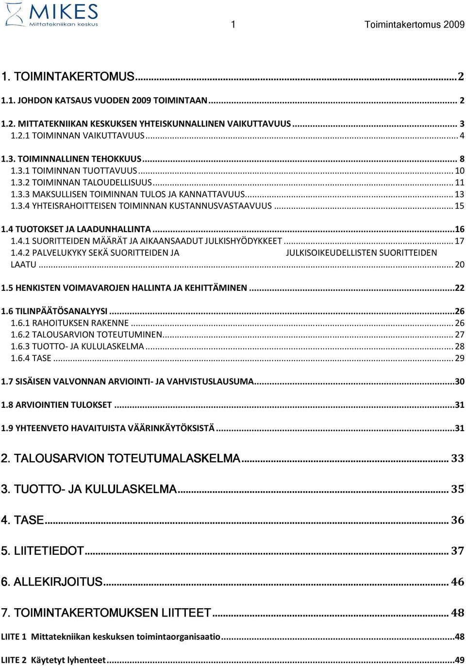 .. 15 1.4 TUOTOKSET JA LAADUNHALLINTA...16 1.4.1 SUORITTEIDEN MÄÄRÄT JA AIKAANSAADUT JULKISHYÖDYKKEET... 17 1.4.2 PALVELUKYKY SEKÄ SUORITTEIDEN JA JULKISOIKEUDELLISTEN SUORITTEIDEN LAATU... 20 1.