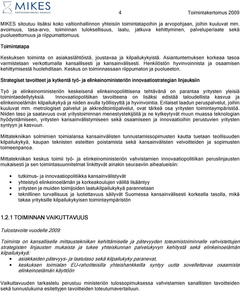 Toimintatapa Keskuksen toiminta on asiakaslähtöistä, joustavaa ja kilpailukykyistä. Asiantuntemuksen korkeaa tasoa varmistetaan verkottumalla kansallisesti ja kansainvälisesti.