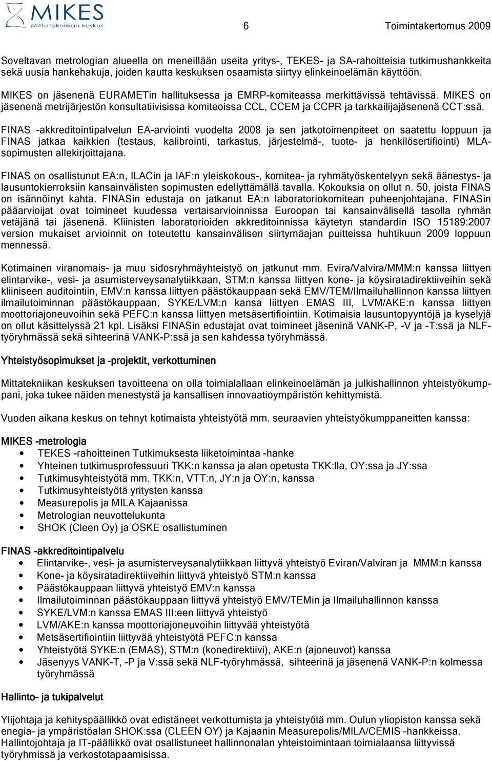 MIKES on jäsenenä metrijärjestön konsultatiivisissa komiteoissa CCL, CCEM ja CCPR ja tarkkailijajäsenenä CCT:ssä.