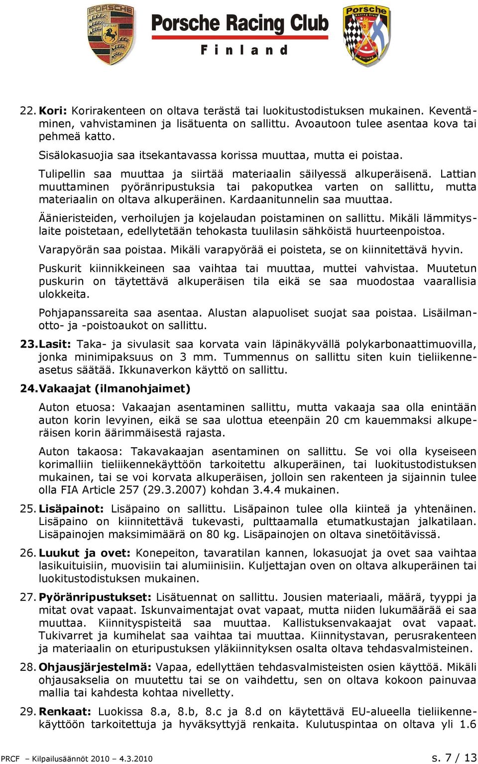 Lattian muuttaminen pyöränripustuksia tai pakoputkea varten on sallittu, mutta materiaalin on oltava alkuperäinen. Kardaanitunnelin saa muuttaa.