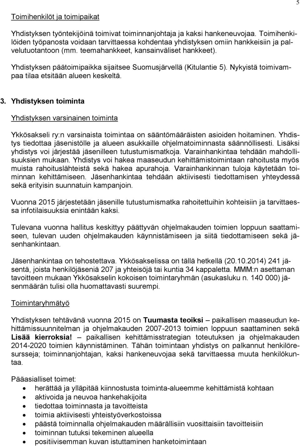 Yhdistyksen päätoimipaikka sijaitsee Suomusjärvellä (Kitulantie 5). Nykyistä toimivampaa tilaa etsitään alueen keskeltä. 3.