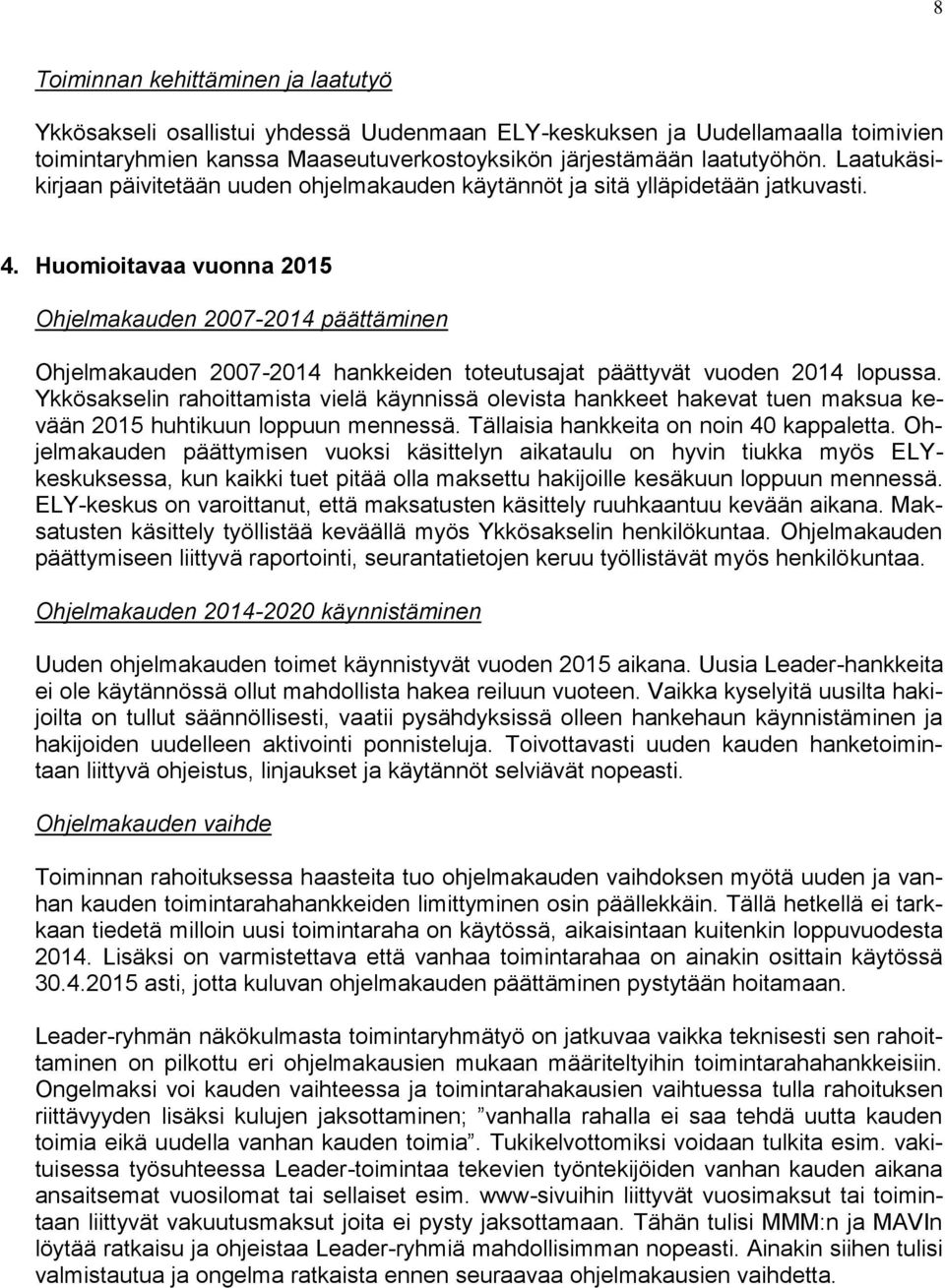 Huomioitavaa vuonna 2015 Ohjelmakauden 2007-2014 päättäminen Ohjelmakauden 2007-2014 hankkeiden toteutusajat päättyvät vuoden 2014 lopussa.