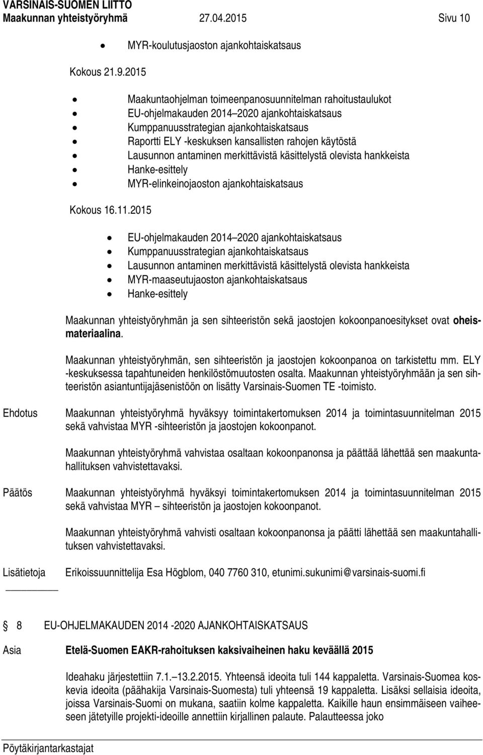 käytöstä Lausunnon antaminen merkittävistä käsittelystä olevista hankkeista Hanke-esittely MYR-elinkeinojaoston ajankohtaiskatsaus Kokous 16.11.