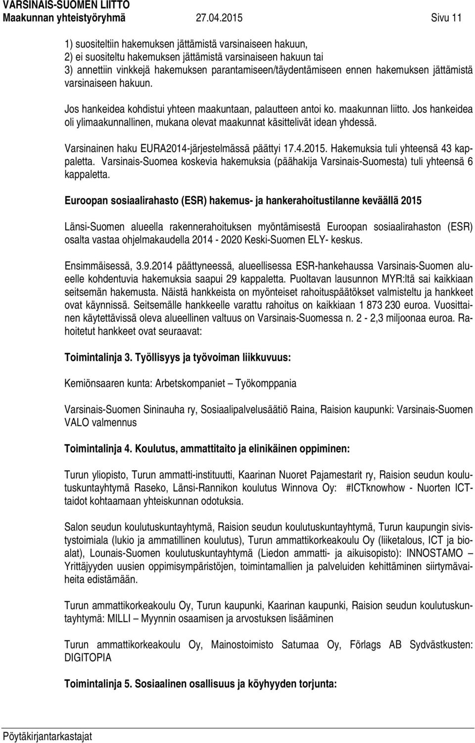 ennen hakemuksen jättämistä varsinaiseen hakuun. Jos hankeidea kohdistui yhteen maakuntaan, palautteen antoi ko. maakunnan liitto.