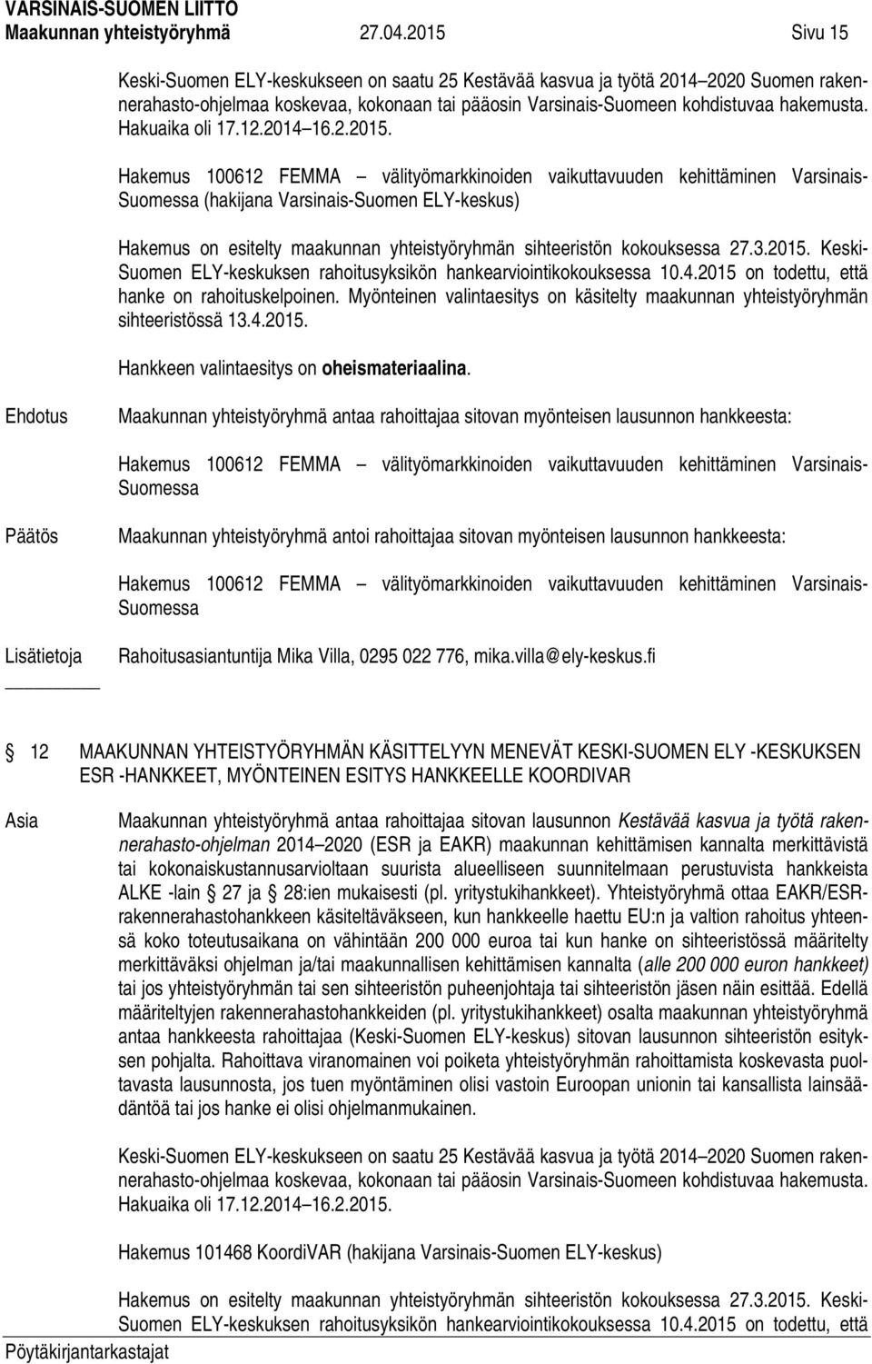 Hakemus 100612 FEMMA välityömarkkinoiden vaikuttavuuden kehittäminen Varsinais- Suomessa (hakijana Varsinais-Suomen ELY-keskus) Hakemus on esitelty maakunnan yhteistyöryhmän sihteeristön kokouksessa