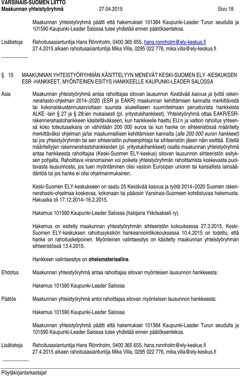 fi 15 MAAKUNNAN YHTEISTYÖRYHMÄN KÄSITTELYYN MENEVÄT KESKI-SUOMEN ELY -KESKUKSEN ESR -HANKKEET, MYÖNTEINEN ESITYS HANKKEELLE KAUPUNKI-LEADER SALOSSA Maakunnan yhteistyöryhmä antaa rahoittajaa sitovan