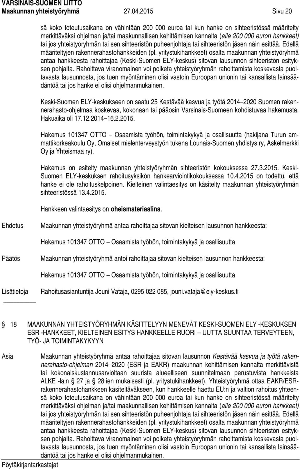 Hakemus 101347 OTTO Osaamista työhön, toimintakykyä ja osallisuutta (hakijana Turun ammattikorkeakoulu Oy, Omaiset mielenterveystyön tukena Lounais-Suomen yhdistys ry, Askelmerkki Oy ja Yhteismaa ry).