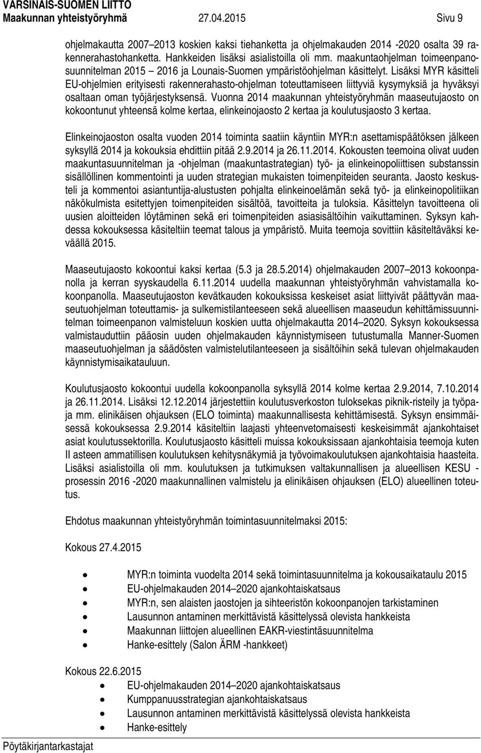 Lisäksi MYR käsitteli EU-ohjelmien erityisesti rakennerahasto-ohjelman toteuttamiseen liittyviä kysymyksiä ja hyväksyi osaltaan oman työjärjestyksensä.