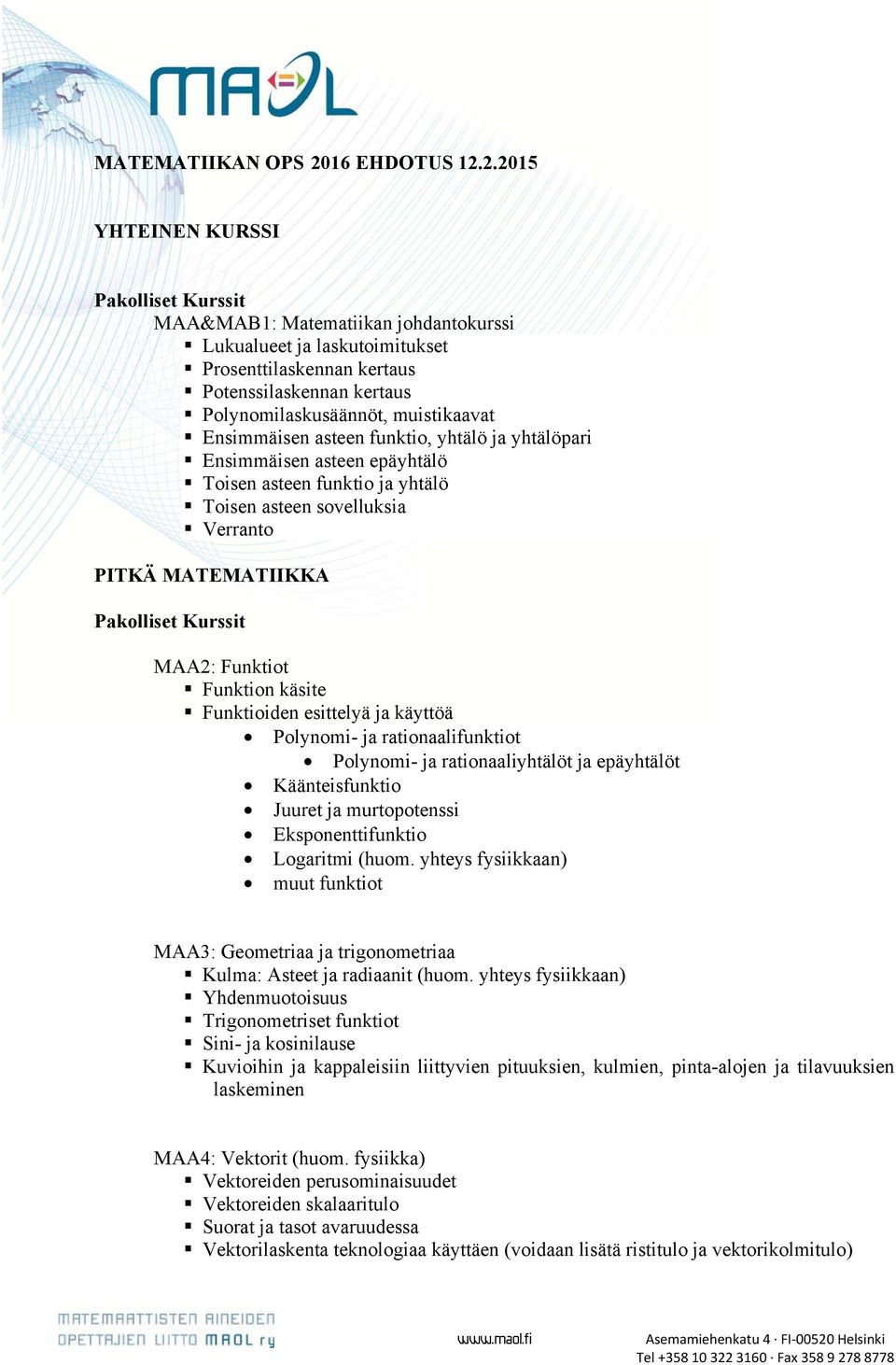 2.2015 YHTEINEN KURSSI Pakolliset Kurssit MAA&MAB1: Matematiikan johdantokurssi Lukualueet ja laskutoimitukset Prosenttilaskennan kertaus Potenssilaskennan kertaus Polynomilaskusäännöt, muistikaavat