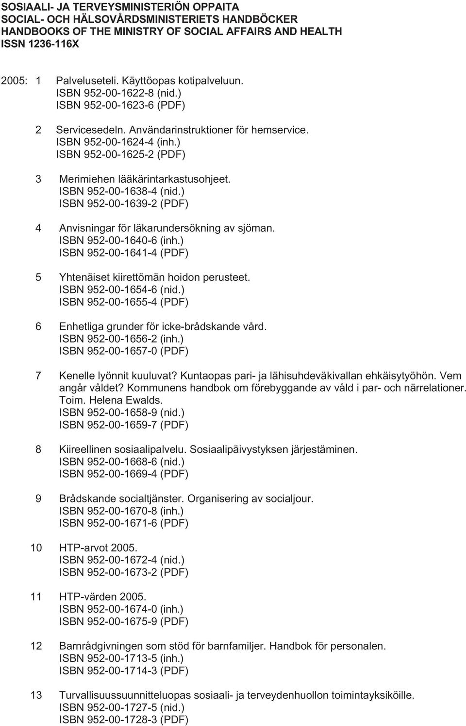 ) ISBN 952-00-1625-2 (PDF) 3 Merimiehen lääkärintarkastusohjeet. ISBN 952-00-1638-4 (nid.) ISBN 952-00-1639-2 (PDF) 4 Anvisningar för läkarundersökning av sjöman. ISBN 952-00-1640-6 (inh.