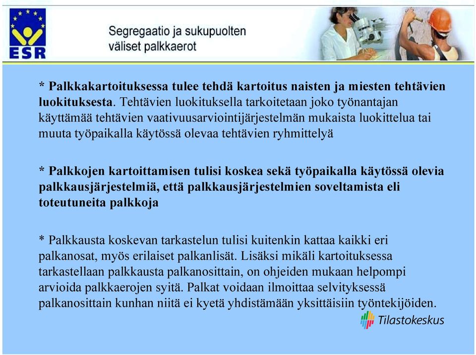 kartoittamisen tulisi koskea sekä työpaikalla käytössä olevia palkkausjärjestelmiä, että palkkausjärjestelmien soveltamista eli toteutuneita palkkoja * Palkkausta koskevan tarkastelun tulisi