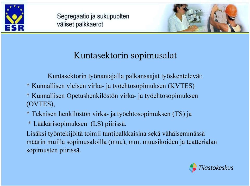 henkilöstön virka- ja työehtosopimuksen (TS) ja * Lääkärisopimuksen (LS) piirissä.