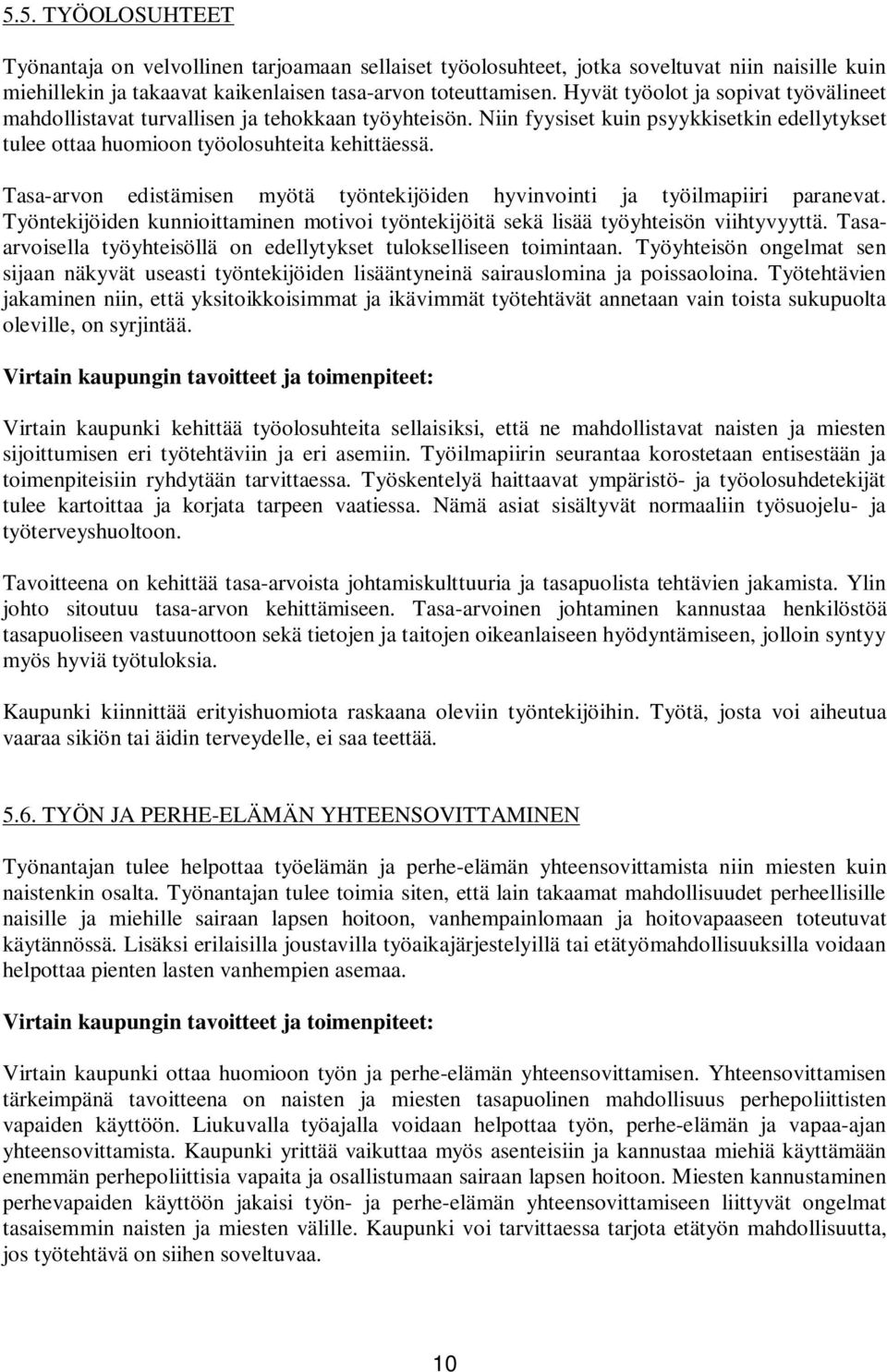 Tasa-arvon edistämisen myötä työntekijöiden hyvinvointi ja työilmapiiri paranevat. Työntekijöiden kunnioittaminen motivoi työntekijöitä sekä lisää työyhteisön viihtyvyyttä.