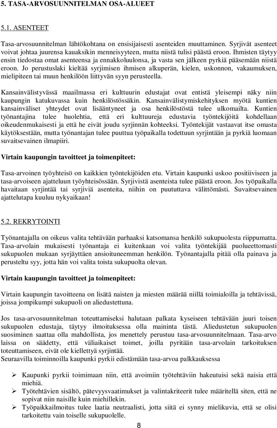 Ihmisten täytyy ensin tiedostaa omat asenteensa ja ennakkoluulonsa, ja vasta sen jälkeen pyrkiä pääsemään niistä eroon.