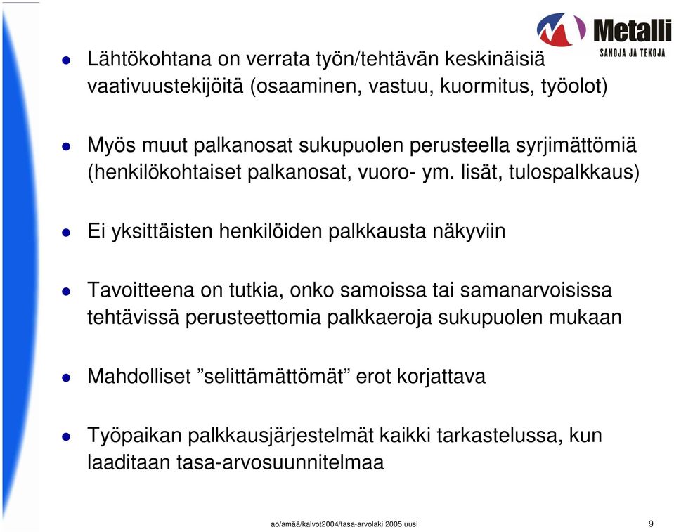 lisät, tulospalkkaus) Ei yksittäisten henkilöiden palkkausta näkyviin Tavoitteena on tutkia, onko samoissa tai samanarvoisissa tehtävissä