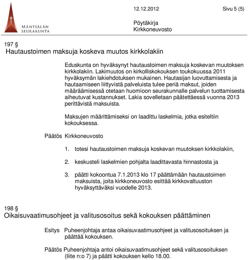 Hautasijan luovuttamisesta ja hautaamiseen liittyvistä palveluista tulee periä maksut, joiden määräämisessä otetaan huomioon seurakunnalle palvelun tuottamisesta aiheutuvat kustannukset.