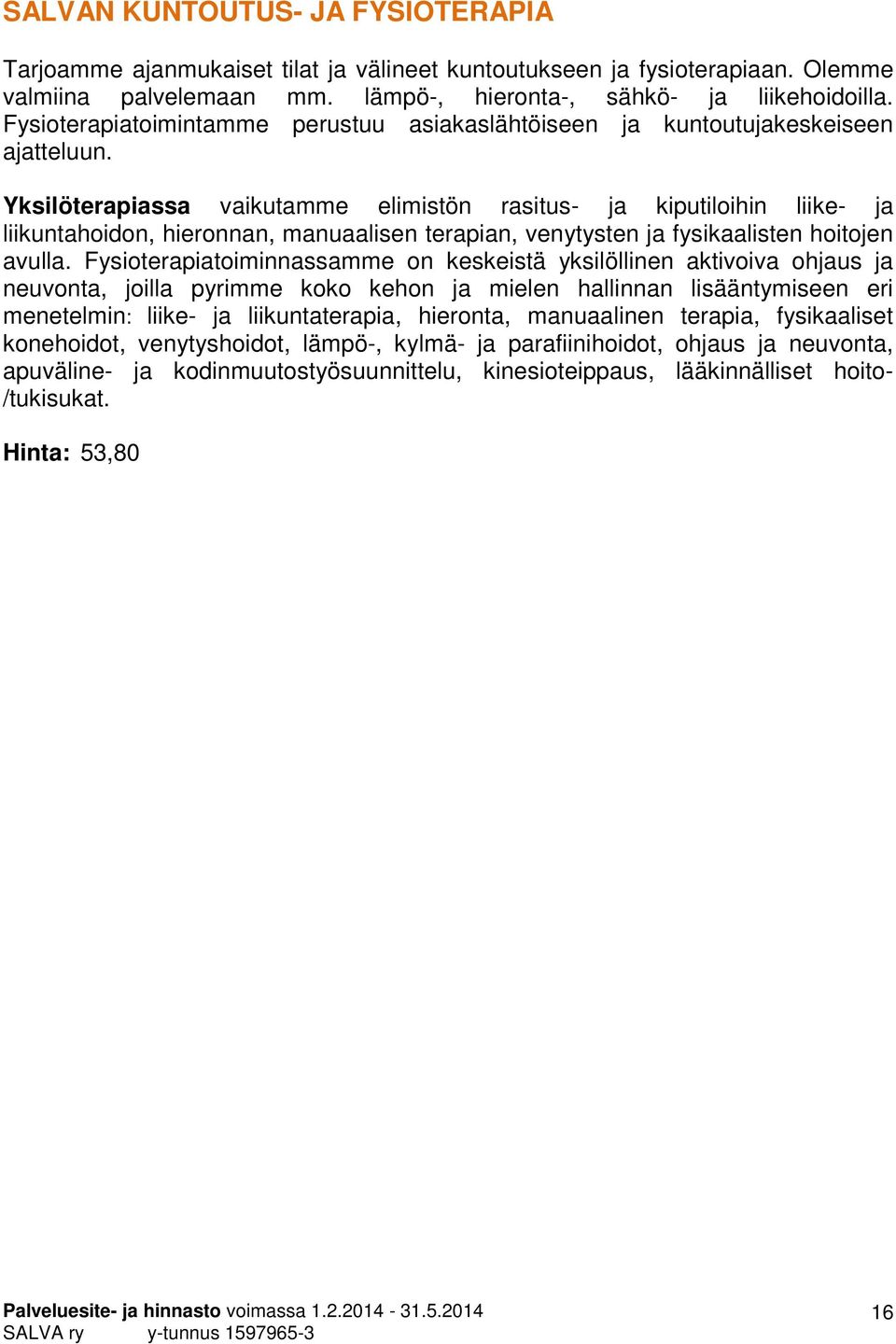 Yksilöterapiassa vaikutamme elimistön rasitus- ja kiputiloihin liike- ja liikuntahoidon, hieronnan, manuaalisen terapian, venytysten ja fysikaalisten hoitojen avulla.