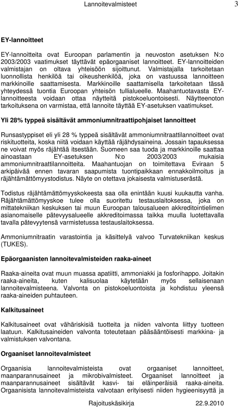 Markkinoille saattamisella tarkoitetaan tässä yhteydessä tuontia Euroopan yhteisön tullialueelle. Maahantuotavasta EYlannoitteesta voidaan ottaa näytteitä pistokoeluontoisesti.