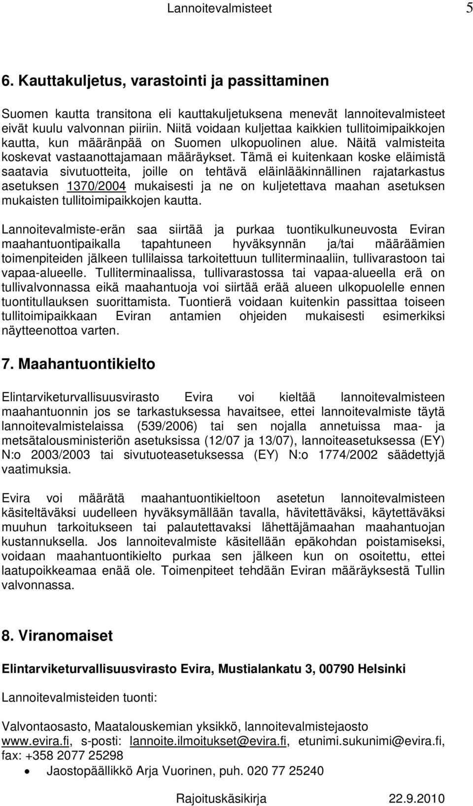 Tämä ei kuitenkaan koske eläimistä saatavia sivutuotteita, joille on tehtävä eläinlääkinnällinen rajatarkastus asetuksen 1370/2004 mukaisesti ja ne on kuljetettava maahan asetuksen mukaisten