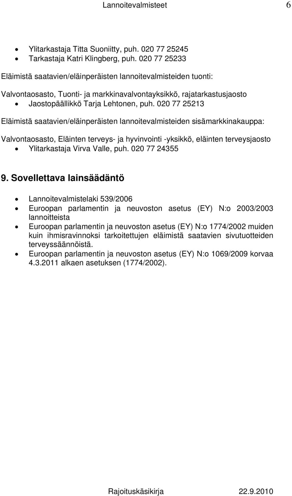 020 77 25213 Eläimistä saatavien/eläinperäisten lannoitevalmisteiden sisämarkkinakauppa: Valvontaosasto, Eläinten terveys- ja hyvinvointi -yksikkö, eläinten terveysjaosto Ylitarkastaja Virva Valle,