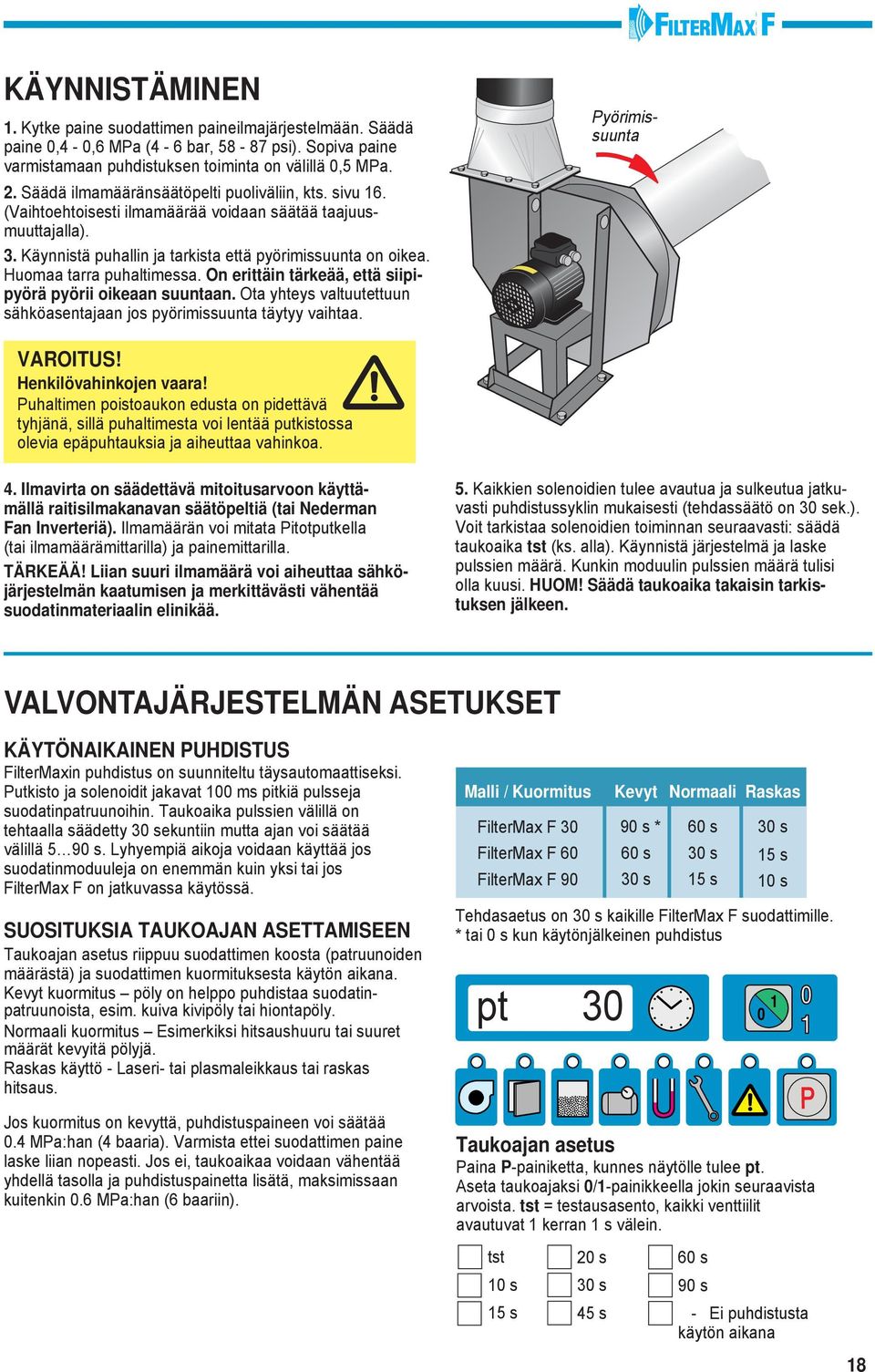 Huomaa tarra puhaltimessa. On erittäin tärkeää, että siipipyörä pyörii oikeaan suuntaan. Ota yhteys valtuutettuun sähköasentajaan jos pyörimissuunta täytyy vaihtaa. yörimissuunta VAROITUS!