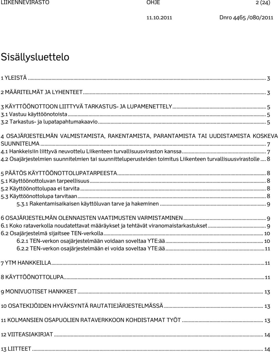 1 Hankkeisiin liittyvä neuvottelu Liikenteen turvallisuusviraston kanssa... 7 4.2 Osajärjestelmien suunnitelmien tai suunnitteluperusteiden toimitus Liikenteen turvallisuusvirastolle.