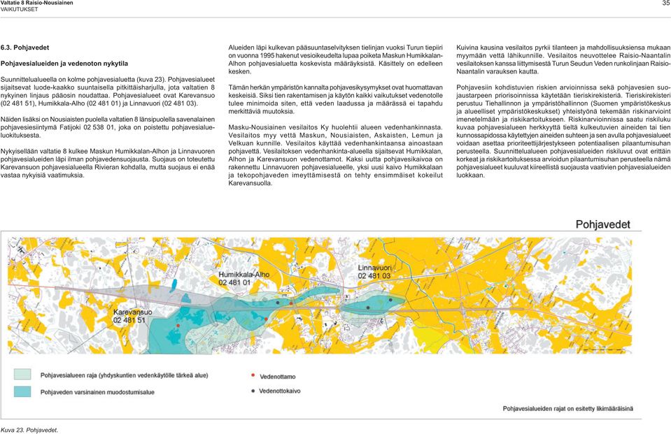 Pohjavesialueet ovat Karevansuo (02 481 51), Humikkala-Alho (02 481 01) ja Linnavuori (02 481 03).