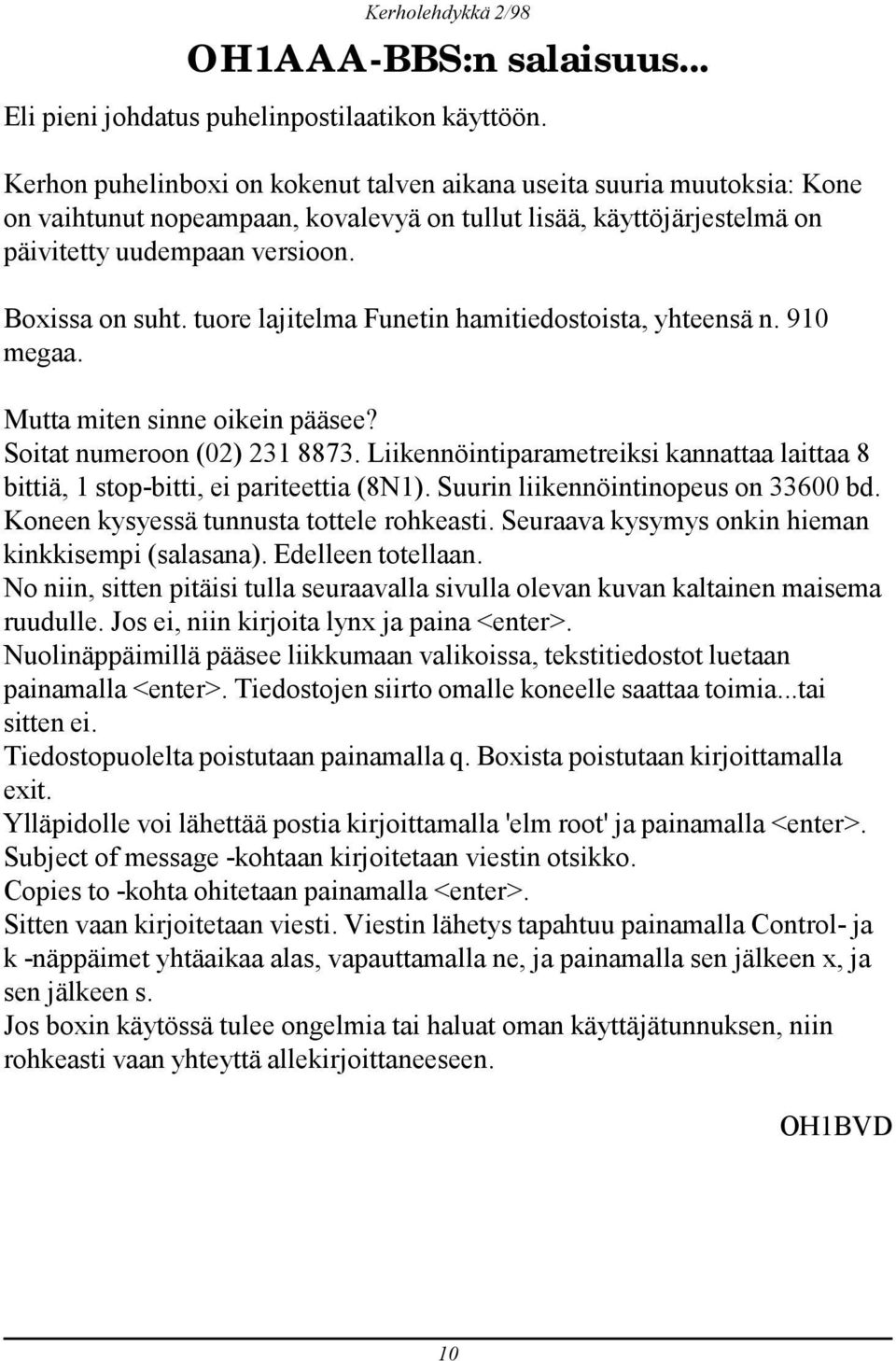 tuore lajitelma Funetin hamitiedostoista, yhteensä n. 910 megaa. Mutta miten sinne oikein pääsee? Soitat numeroon (02) 231 8873.