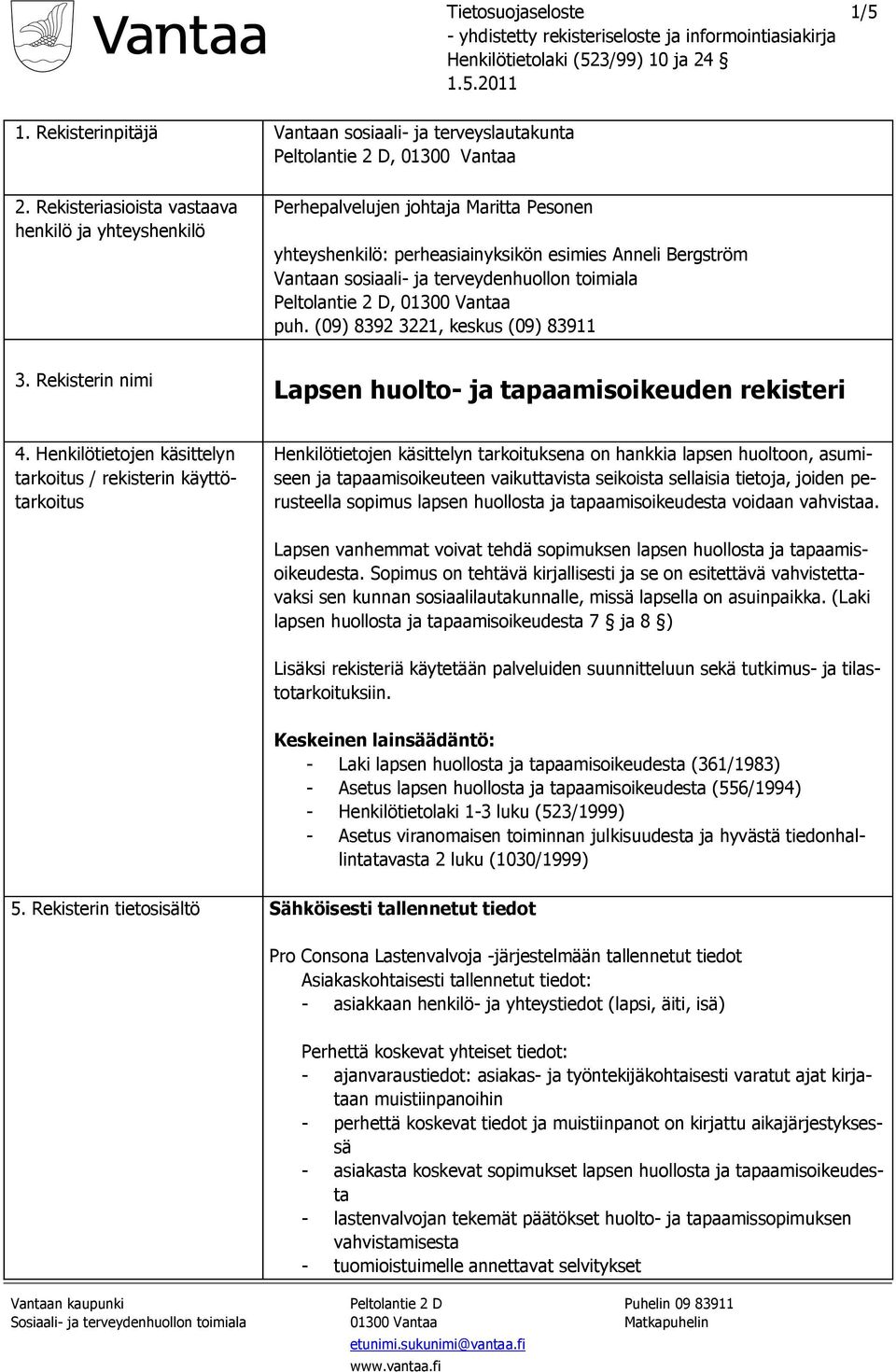 Peltolantie 2 D, 01300 Vantaa puh. (09) 8392 3221, keskus (09) 83911 3. Rekisterin nimi Lapsen huolto- ja tapaamisoikeuden rekisteri 4.