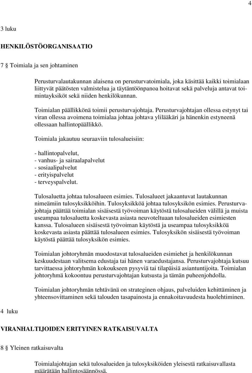 Perusturvajohtajan ollessa estynyt tai viran ollessa avoimena toimialaa johtaa johtava ylilääkäri ja hänenkin estyneenä ollessaan hallintopäällikkö.