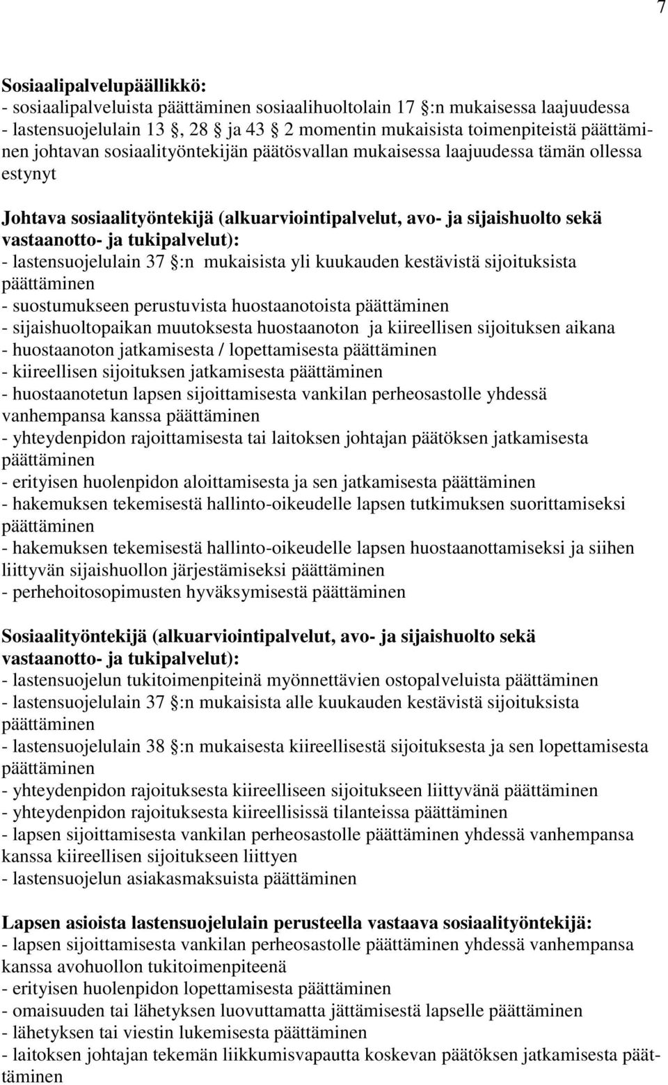 mukaisista yli kuukauden kestävistä sijoituksista - suostumukseen perustuvista huostaanotoista - sijaishuoltopaikan muutoksesta huostaanoton ja kiireellisen sijoituksen aikana - huostaanoton