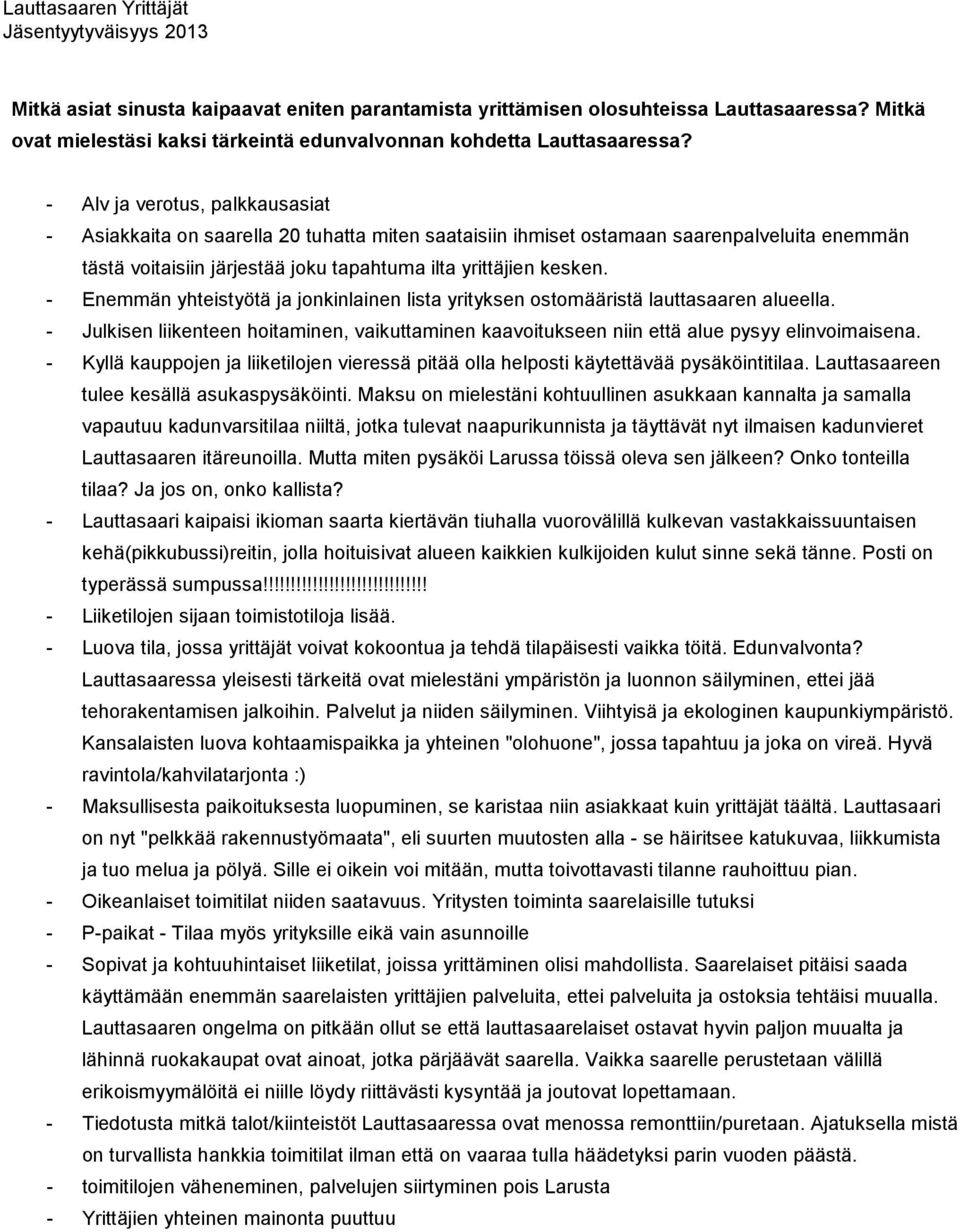 - Enemmän yhteistyötä ja jonkinlainen lista yrityksen ostomääristä lauttasaaren alueella. - Julkisen liikenteen hoitaminen, vaikuttaminen kaavoitukseen niin että alue pysyy elinvoimaisena.