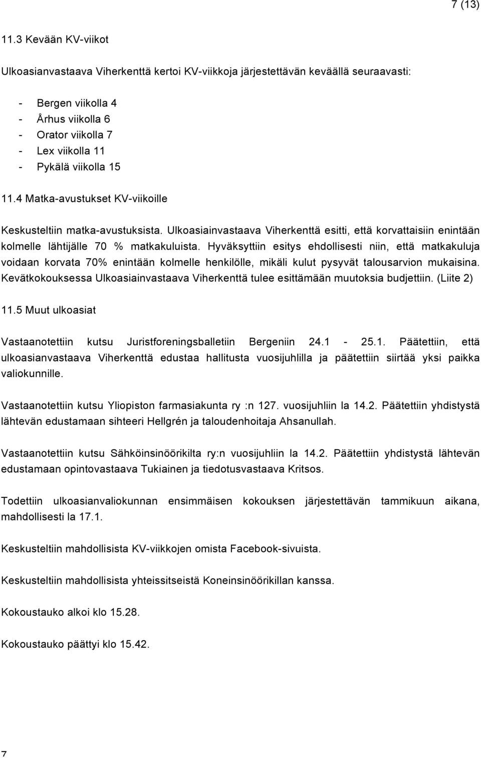 15 11.4 Matka-avustukset KV-viikoille Keskusteltiin matka-avustuksista. Ulkoasiainvastaava Viherkenttä esitti, että korvattaisiin enintään kolmelle lähtijälle 70 % matkakuluista.