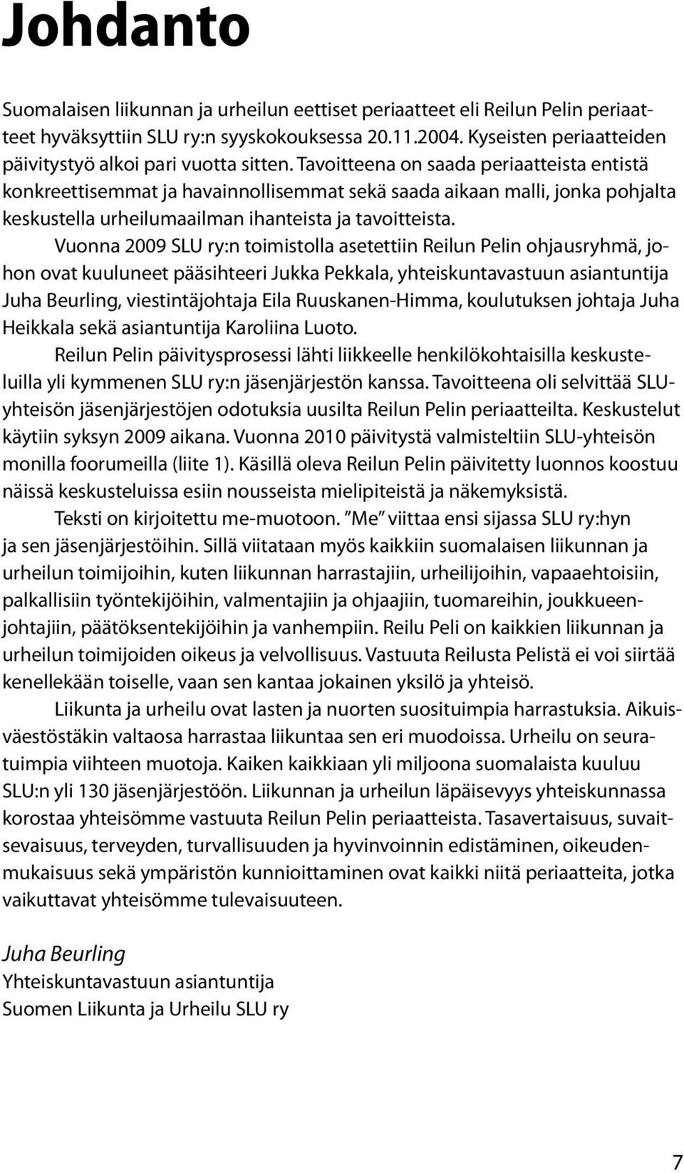 Tavoitteena on saada periaatteista entistä konkreettisemmat ja havainnollisemmat sekä saada aikaan malli, jonka pohjalta keskustella urheilumaailman ihanteista ja tavoitteista.