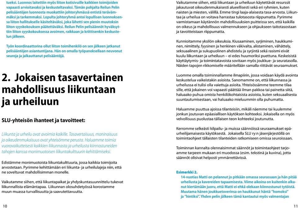 Lopulta johtoryhmä antoi lopullisen luonnoksensa liiton hallitukselle käsiteltäväksi, joka lähetti sen pienin muutoksin liiton syyskokouksen päätettäväksi.