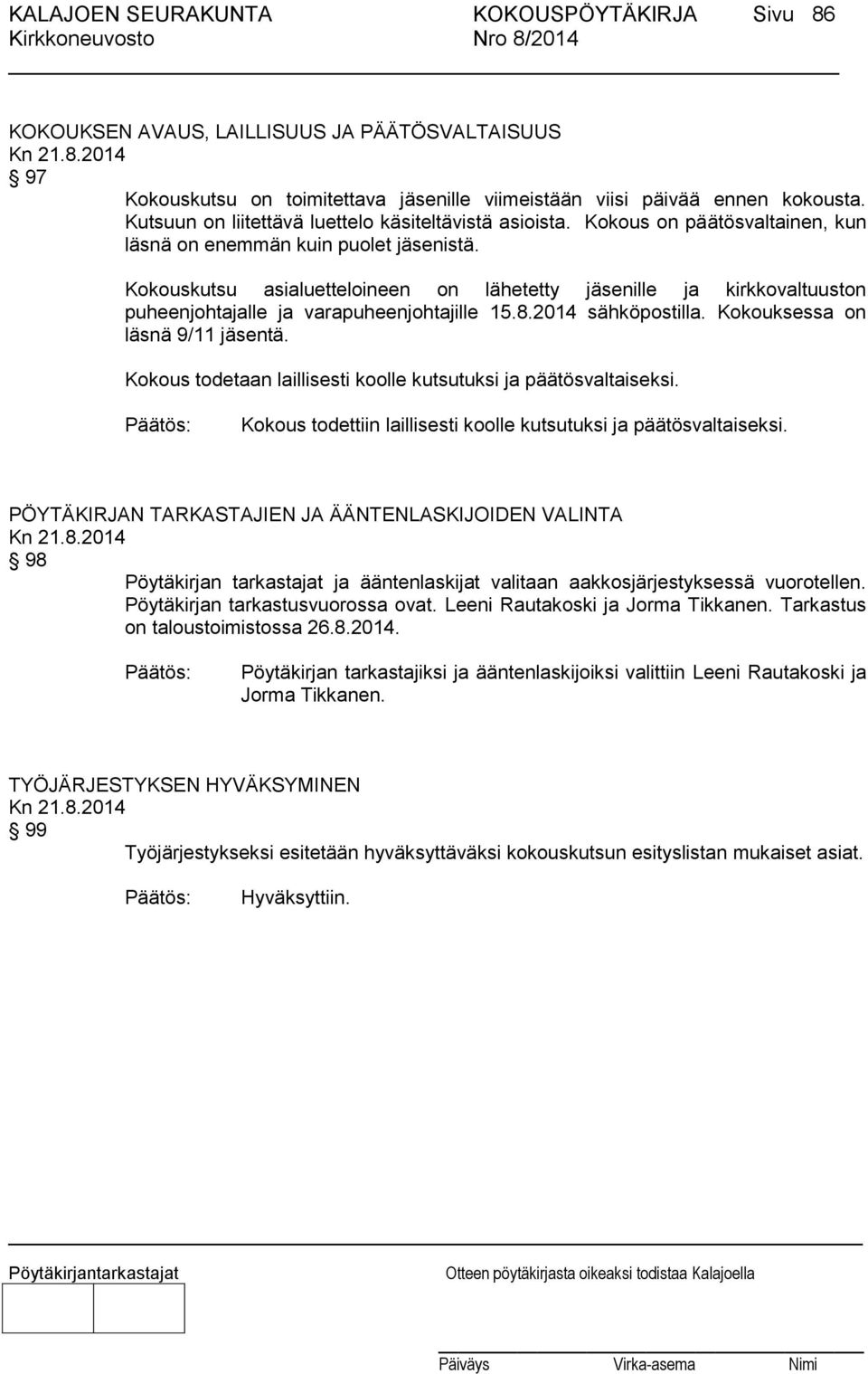 Kokouskutsu asialuetteloineen on lähetetty jäsenille ja kirkkovaltuuston puheenjohtajalle ja varapuheenjohtajille 15.8.2014 sähköpostilla. Kokouksessa on läsnä 9/11 jäsentä.