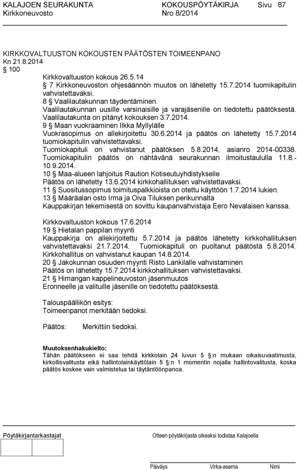 9 Maan vuokraaminen Ilkka Myllylälle Vuokrasopimus on allekirjoitettu 30.6.2014 ja päätös on lähetetty 15.7.2014 tuomiokapitulin vahvistettavaksi. Tuomiokapituli on vahvistanut päätöksen 5.8.