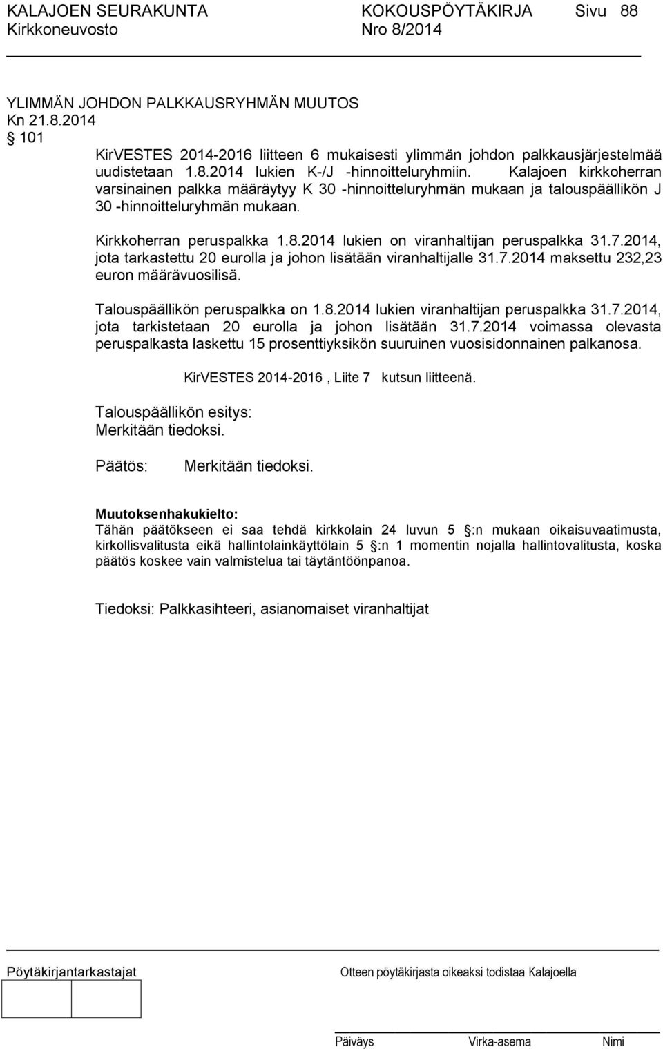 2014 lukien on viranhaltijan peruspalkka 31.7.2014, jota tarkastettu 20 eurolla ja johon lisätään viranhaltijalle 31.7.2014 maksettu 232,23 euron määrävuosilisä. Talouspäällikön peruspalkka on 1.8.