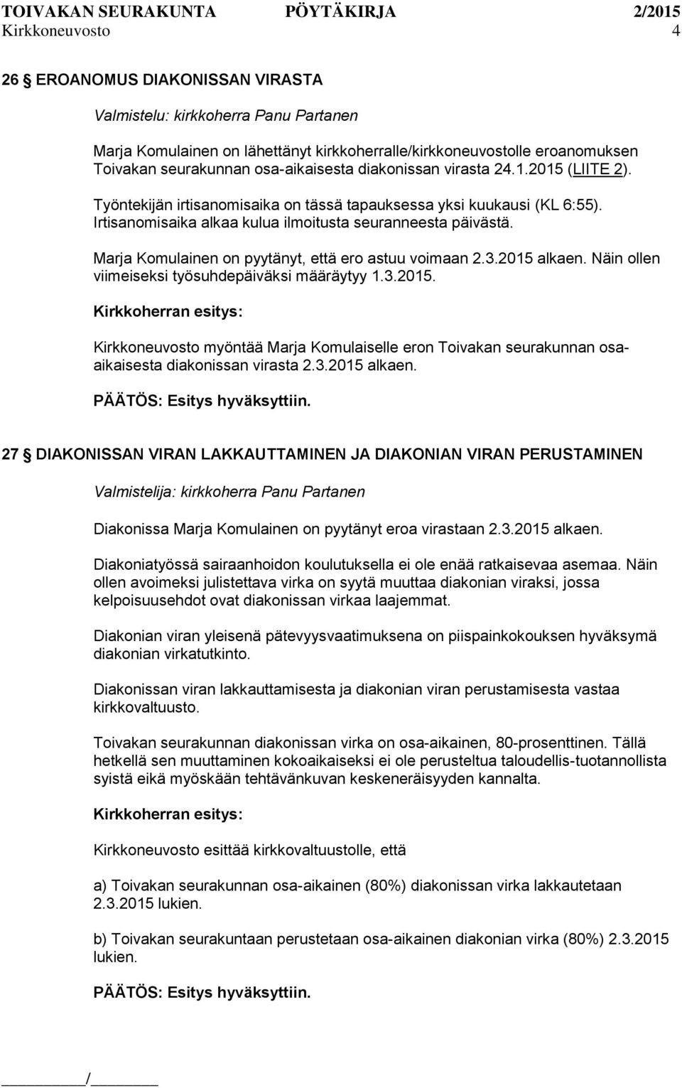 Marja Komulainen on pyytänyt, että ero astuu voimaan 2.3.2015 alkaen. Näin ollen viimeiseksi työsuhdepäiväksi määräytyy 1.3.2015. Kirkkoneuvosto myöntää Marja Komulaiselle eron Toivakan seurakunnan osaaikaisesta diakonissan virasta 2.