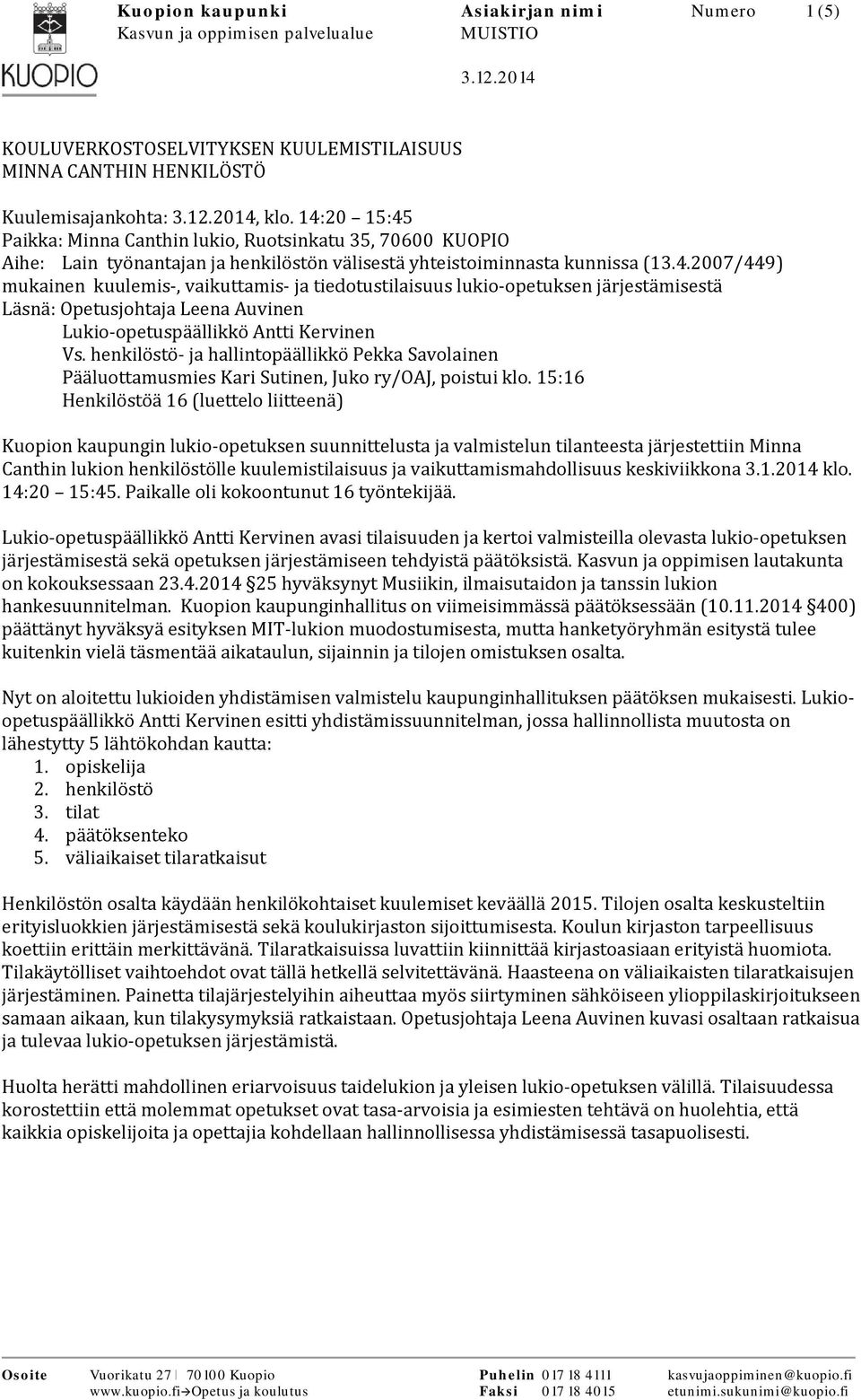 henkilöstö ja hallintopäällikkö Pekka Savolainen Pääluottamusmies Kari Sutinen, Juko ry/oaj, poistui klo.