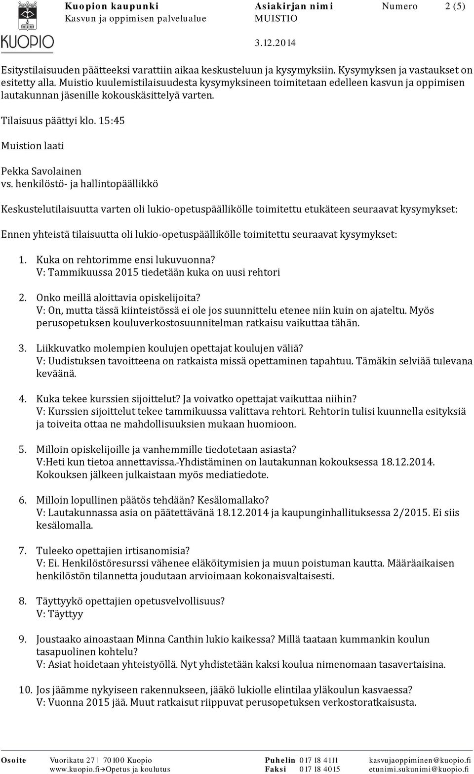 henkilöstö ja hallintopäällikkö Keskustelutilaisuutta varten oli lukio opetuspäällikölle toimitettu etukäteen seuraavat kysymykset: Ennen yhteistä tilaisuutta oli lukio opetuspäällikölle toimitettu