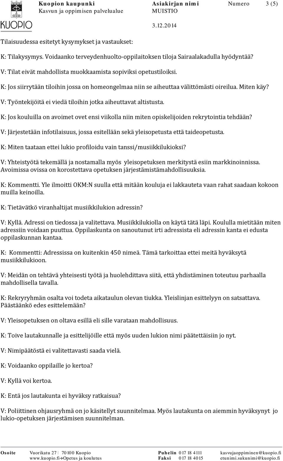 V: Työntekijöitä ei viedä tiloihin jotka aiheuttavat altistusta. K: Jos kouluilla on avoimet ovet ensi viikolla niin miten opiskelijoiden rekrytointia tehdään?