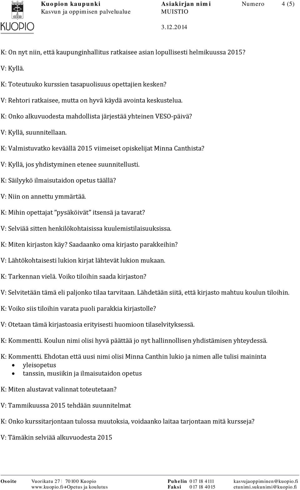 K: Valmistuvatko keväällä 2015 viimeiset opiskelijat Minna Canthista? V: Kyllä, jos yhdistyminen etenee suunnitellusti. K: Säilyykö ilmaisutaidon opetus täällä? V: Niin on annettu ymmärtää.