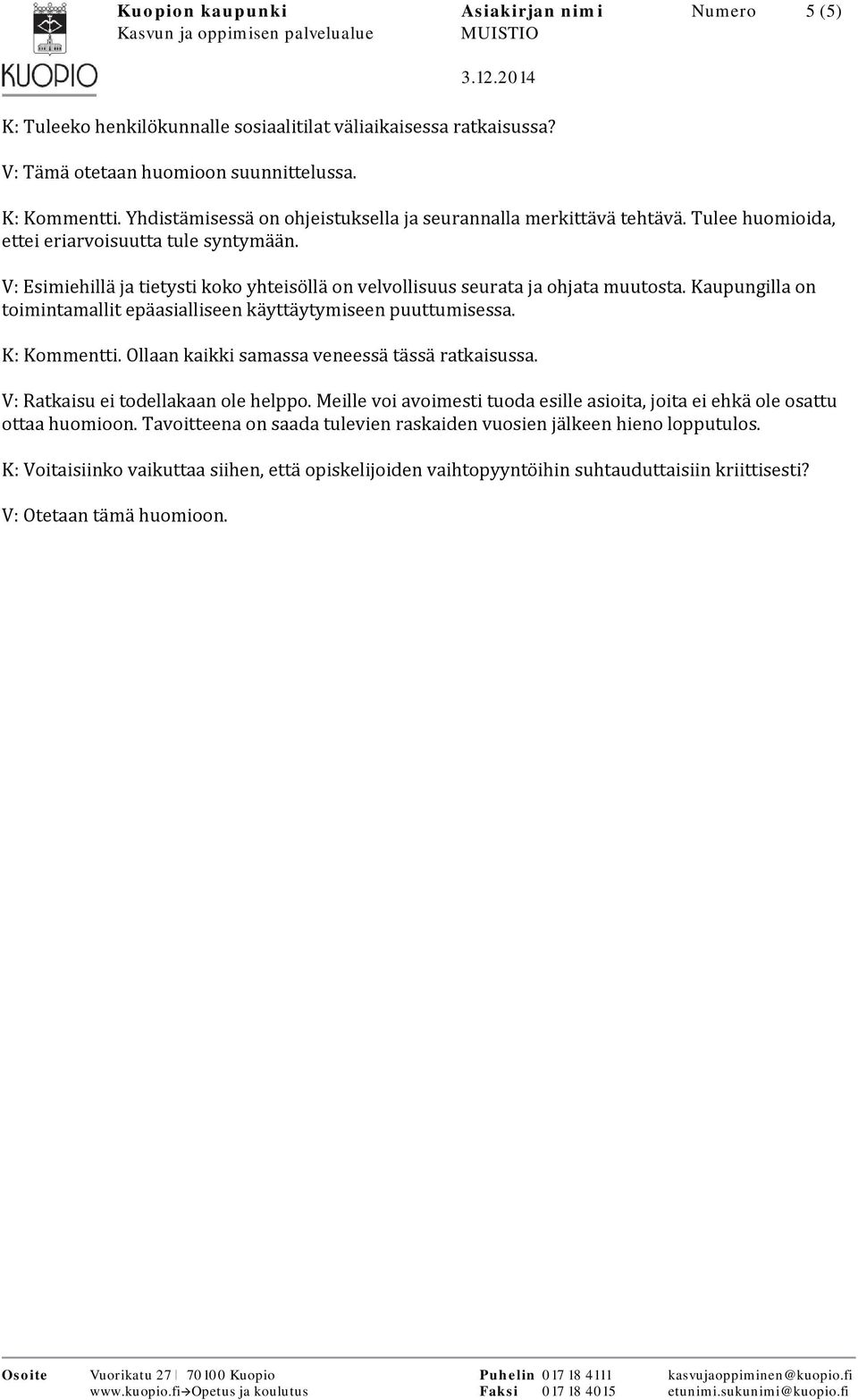 V: Esimiehillä ja tietysti koko yhteisöllä on velvollisuus seurata ja ohjata muutosta. Kaupungilla on toimintamallit epäasialliseen käyttäytymiseen puuttumisessa. K: Kommentti.